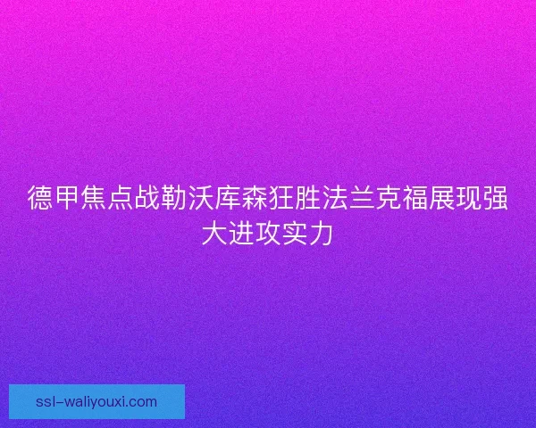 德甲焦点战勒沃库森狂胜法兰克福展现强大进攻实力